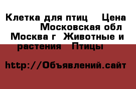 Клетка для птиц. › Цена ­ 3 000 - Московская обл., Москва г. Животные и растения » Птицы   